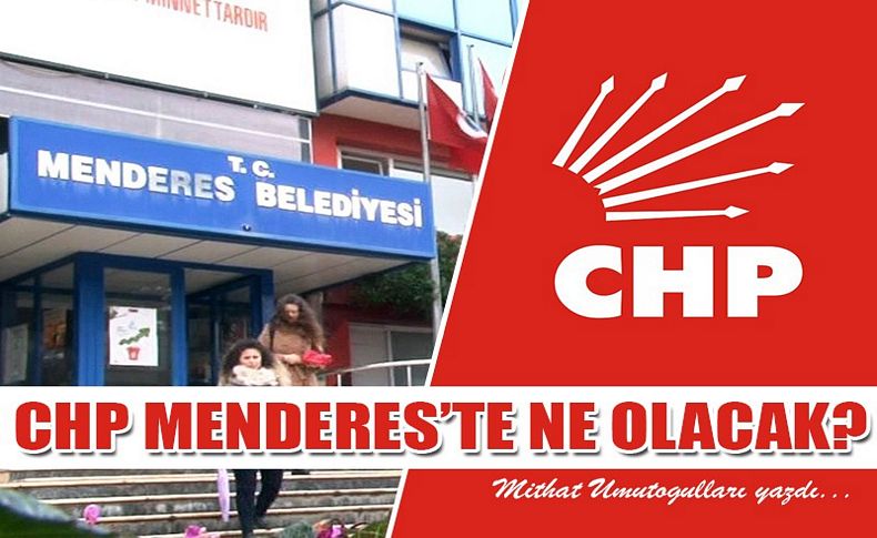 CHP Menderes'te ne olacak'