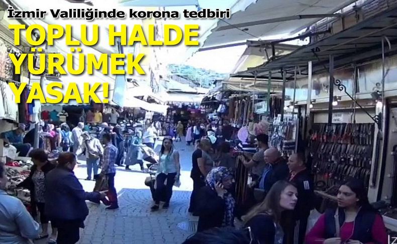 İzmir Valiliğinden 'korona' tedbiri: Toplu halde yürümek yasak!