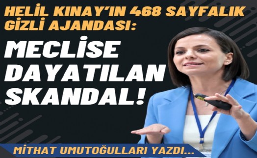 Helil Kınay'ın 468 sayfalık gizli ajandası: Meclise dayatılan skandal!