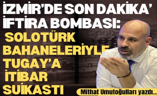 İzmir'de Son Dakika'nın SOLOTÜRK masalı: Körfez kokusu bahane, manipülasyon şahane!