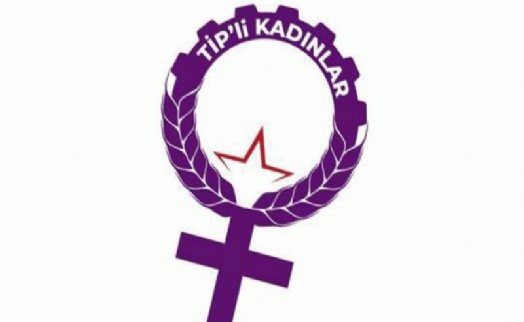 TİP'li kadınlardan açıklama: Her yer suç mahalli