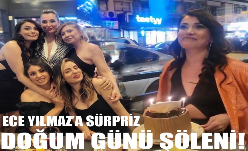 Karşıyaka'da Ece Yılmaz’a sürpriz doğum günü şöleni!