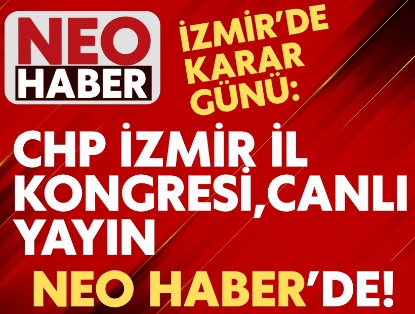 İzmir’de karar günü: CHP İl Kongresi, canlı yayın Neo Haber’de!