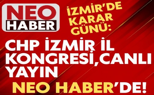 İzmir'de karar günü: CHP İl Kongresi, canlı yayında Neo Haber'de!
