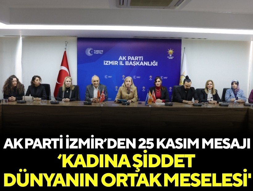 AK Parti İzmir’den 25 Kasım Mesajı: ‘Kadına şiddet dünyanın ortak meselesi'