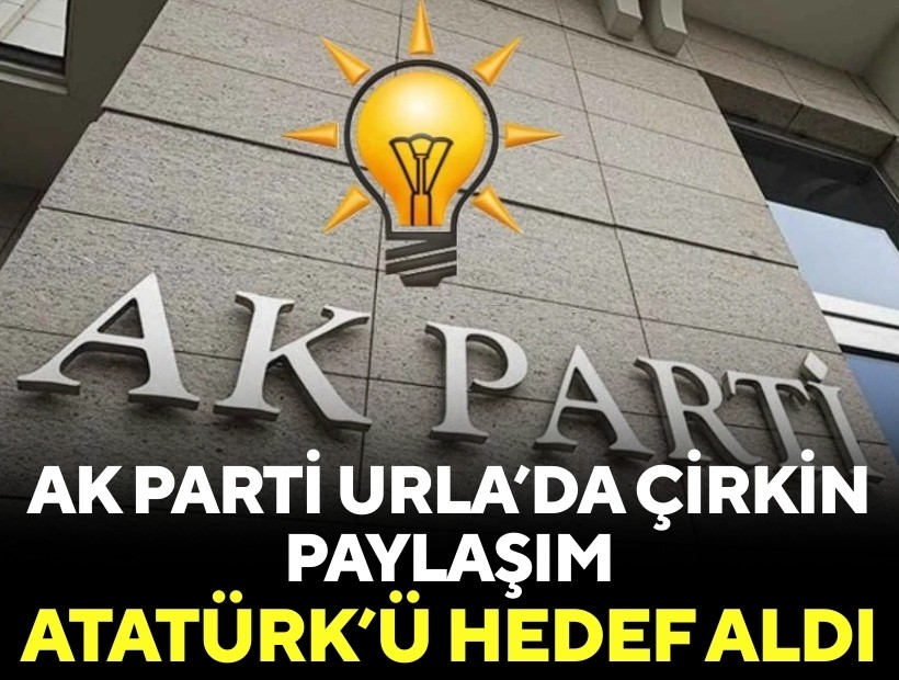 AK Parti Urla'da çirkin paylaşım: Atatürk'ü hedef aldı, görevine son verildi!