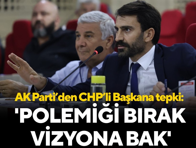 AK Parti’den CHP’li Başkana tepki: 'Polemiği bırak vizyona bak'