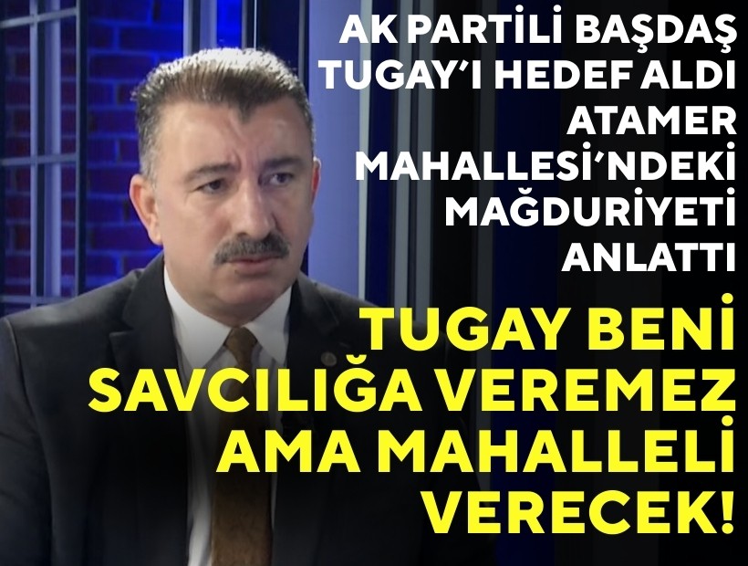 AK Partili Başdaş Tugay’ı hedef aldı, Atamer Mahallesi’ndeki mağduriyeti anlattı: Tugay beni savcılığa veremez ama mahalleli verecek!
