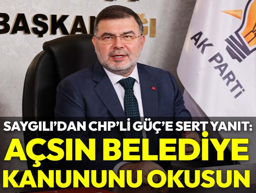 AK Partili Saygılı'dan CHP'li Güç'e sert yanıt: Önce açsın büyükşehir belediye kanununu okusun