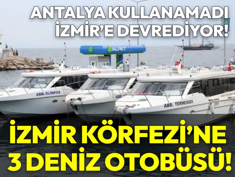 Antalya kullanamadı İzmir'e devrediyor: Körfez'e 3 deniz otobüs geliyor!