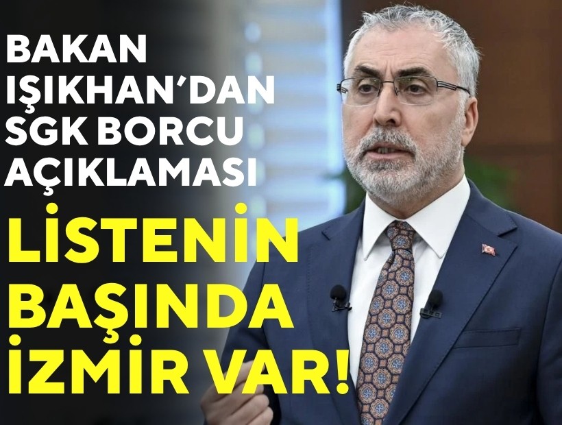 Bakan Işıkhan'dan 'SGK borcu' açıklaması: Listenin başında İzmir var!