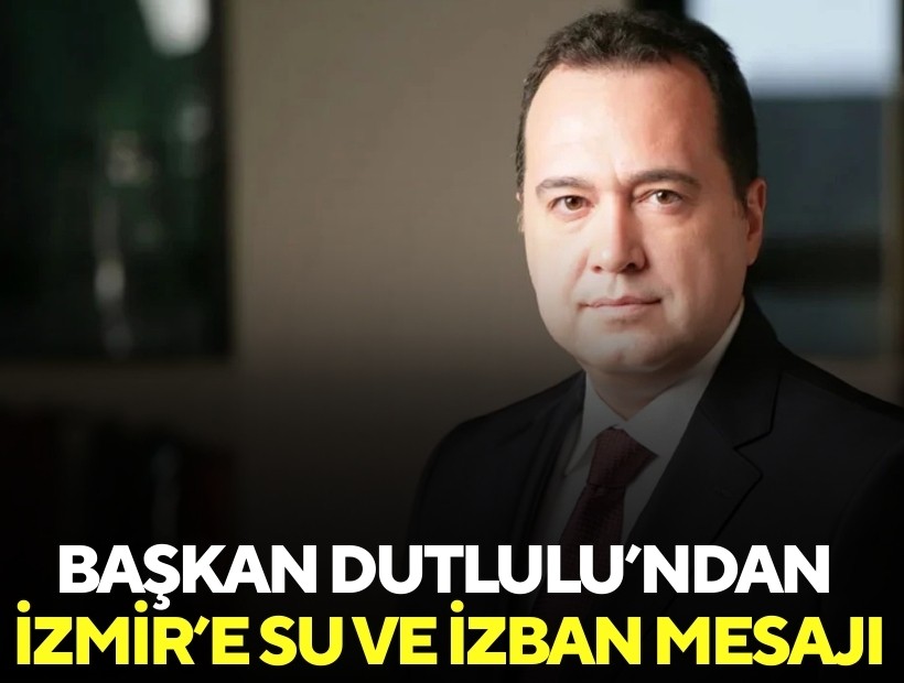 Başkan Dutlulu’ndan İzmir’e su ve İZBAN mesajı