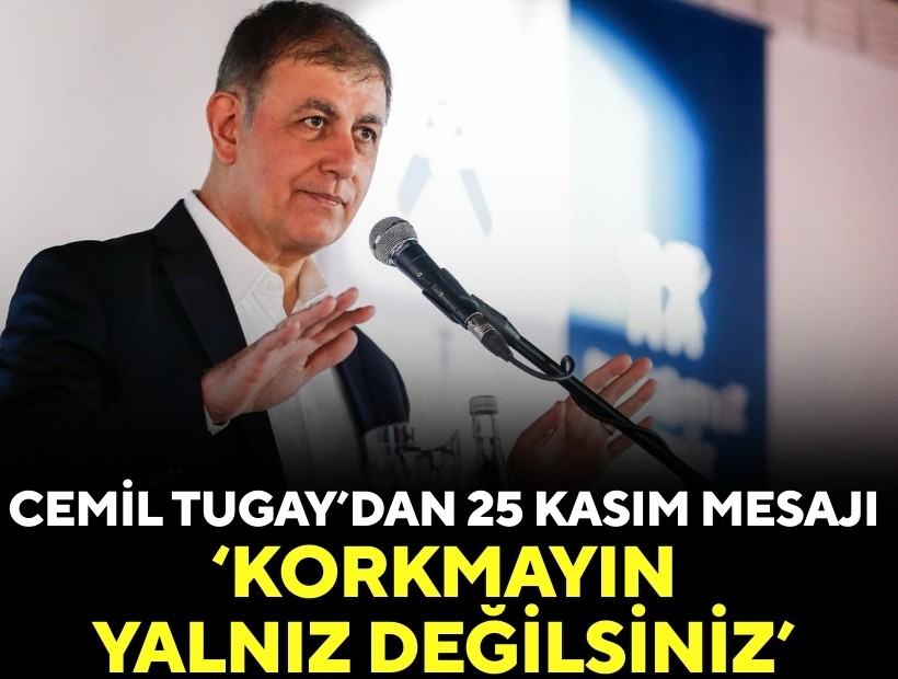 Başkan Tugay: Korkmayın yalnız değilsiniz