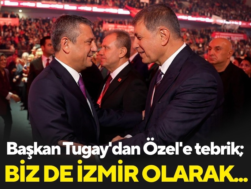 Başkan Tugay'dan Özel'e tebrik; Biz de İzmir olarak...