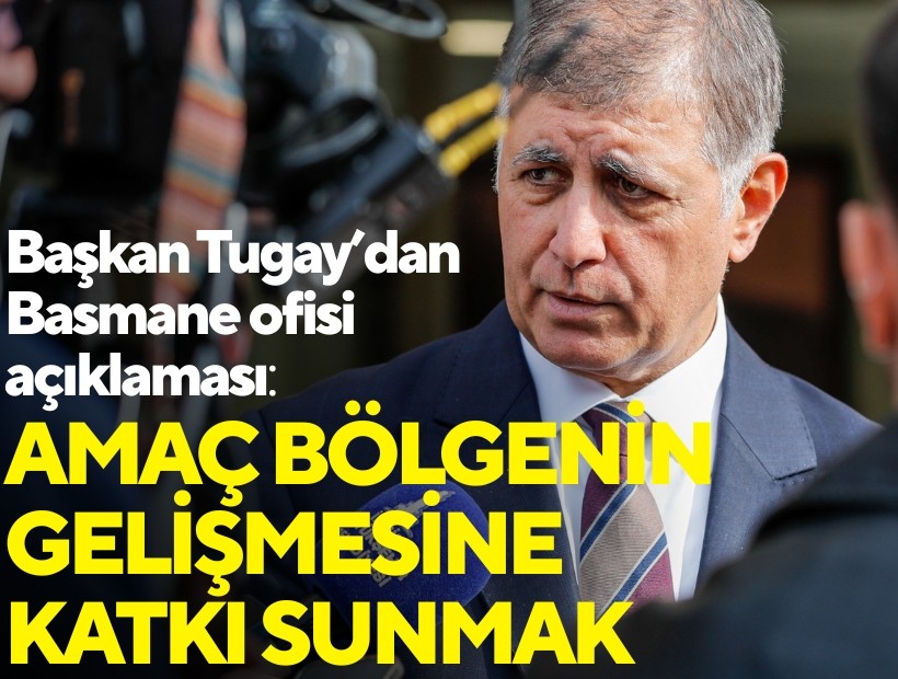 Başkan Tugay’dan Basmane ofisi açıklaması: Amaç bölgenin gelişimine katkı sunmak