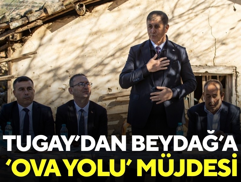 Başkan Tugay’dan Beydağ’a ova yolu müjdesi