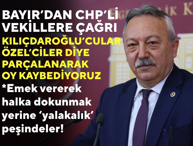 Bayır'dan CHP'li vekillere çağrı: Kılıçdaroğlu'cular, Özel'ciler diye parçalanarak oy kaybediyoruz!