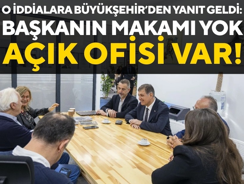 Büyükşehir'den 'Tugay'ın 4 tane makamı var' iddiasını yanıt: Başkanın makamı yok, açık ofisi var