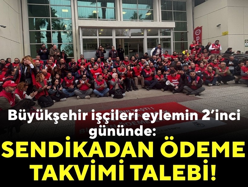 Büyükşehir işçileri eylemin 2’inci gününde: Sendikadan ödeme takvimi talebi!