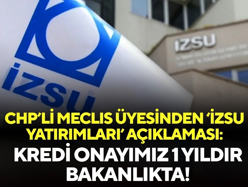 CHP’li Meclis Üyesinden ‘İZSU yatırımları’ açıklaması: Kredi onayımız 1 yıldır Bakanlıkta!