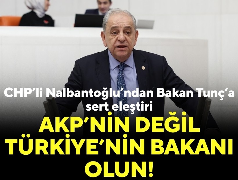 CHP’li Nalbantoğlu’ndan Bakan Tunç’a sert eleştiri: AKP'nin değil Türkiye'nin bakanı olun!