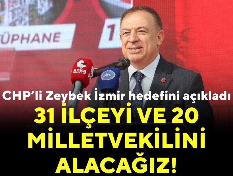 CHP’li Zeybek İzmir hedefini açıkladı: 31 ilçeyi ve en az 20 milletvekilini alacağız!