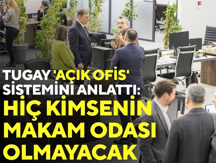 Cemil Tugay 'Açık Ofis'i anlattı: 'Kimsenin makakm odası olmayacak'