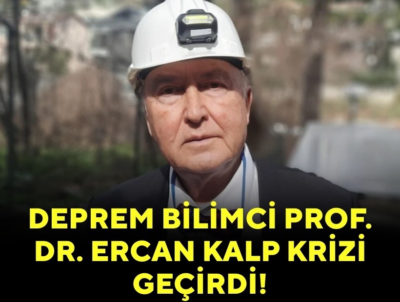 Deprem bilimci Prof. Dr. Ercan kalp krizi geçirdi!