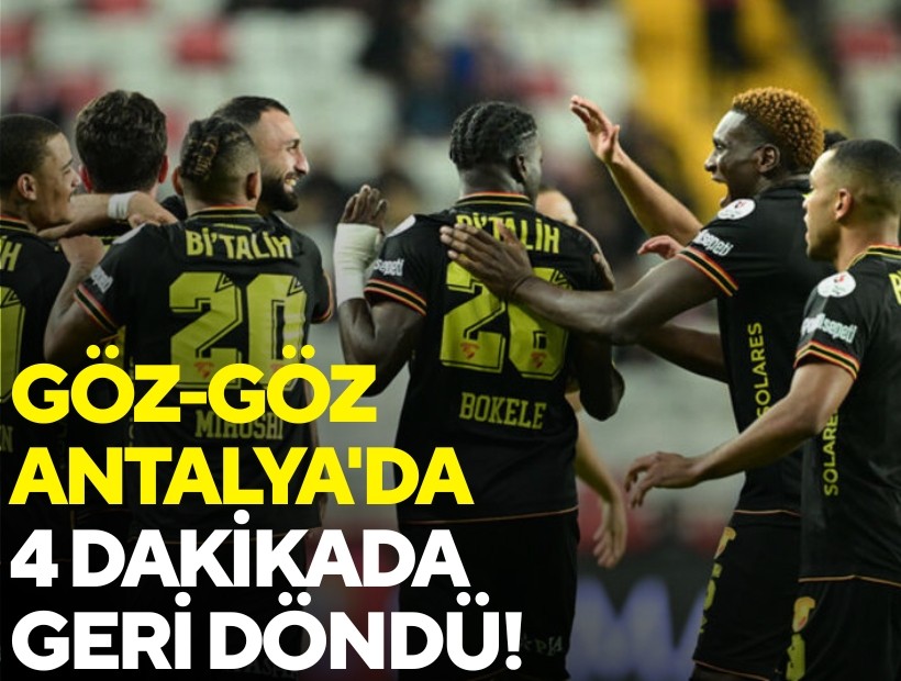 Göztepe, Antalya'da 4 dakikada geri döndü!