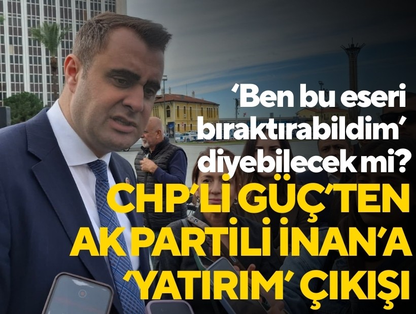 Güç’ten AK Partili İnan’a ‘yatırım’ çıkışı: ‘Ben bu eseri bıraktırabildim’ diyebilecek mi?