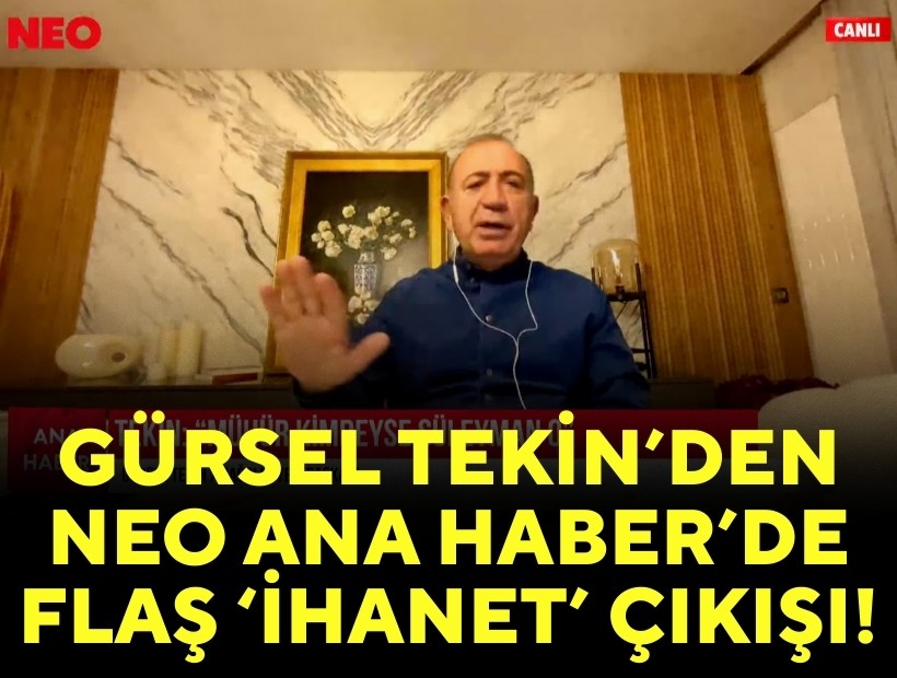 Gürsel Tekin'den NEO Ana Haber'e flaş açıklamalar ve 'ihanet' çıkışı