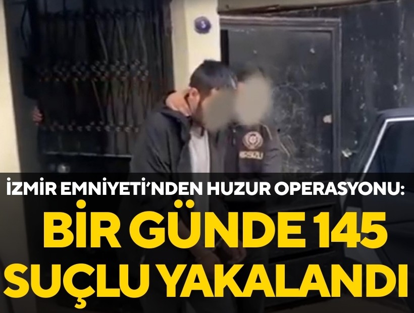 İzmir'de huzur operasyonu: Aranan 145 suçlu yakalandı