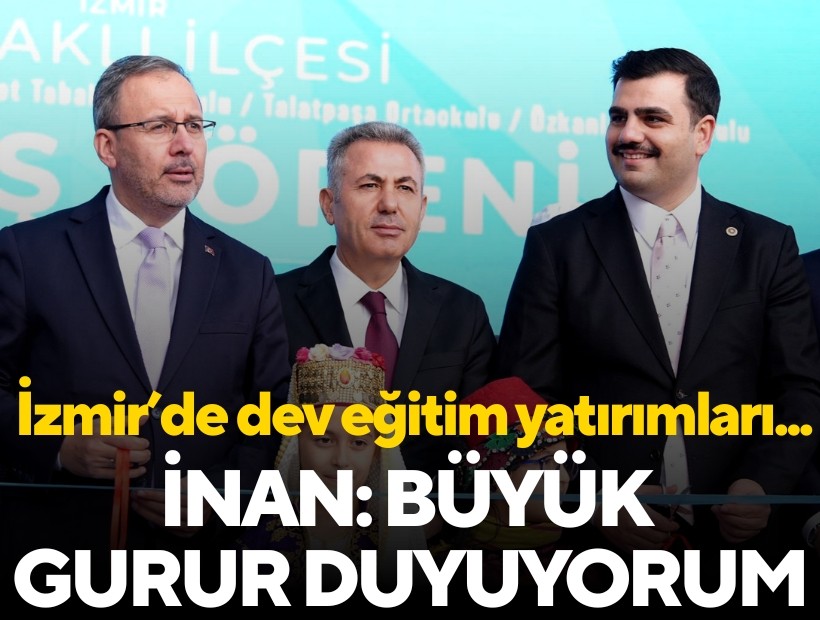İzmir’de dev eğitim yatırımları... İnan: Büyük gurur duyuyorum