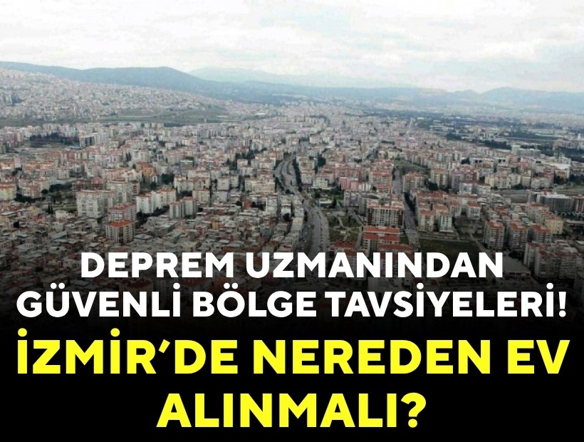 İzmir’de nereden ev alınmalı? Deprem uzmanından güvenli bölge tavsiyeleri!