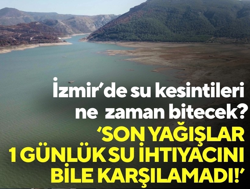 İzmir’de su kesintileri ne zaman bitecek? Son yağışlar 1 günlük su ihtiyacını bile karşılamadı!