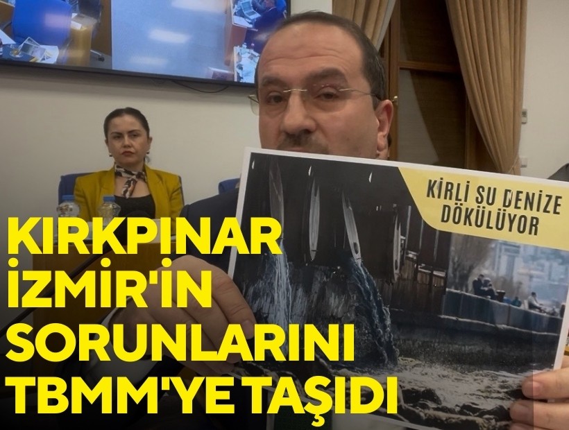 Kırkpınar İzmir'in sorunlarını TBMM'ye taşıdı; Kentsel dönüşüm ve altyapı çağrısı