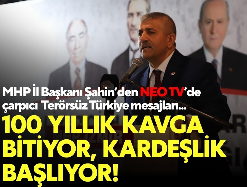 MHP İl Başkanı Veysel Şahin’den çarpıcı çıkış: “100 yıllık kavga bitiyor, kardeşlik başlıyor!”