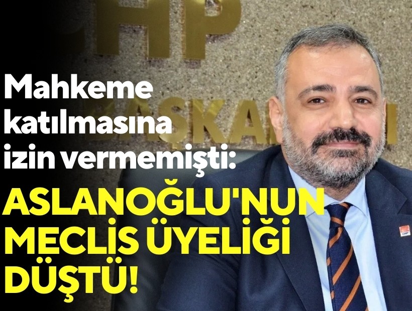 Mahkeme katılmasına izin vermemişti: Aslanoğlu'nun meclis üyeliği düştü!