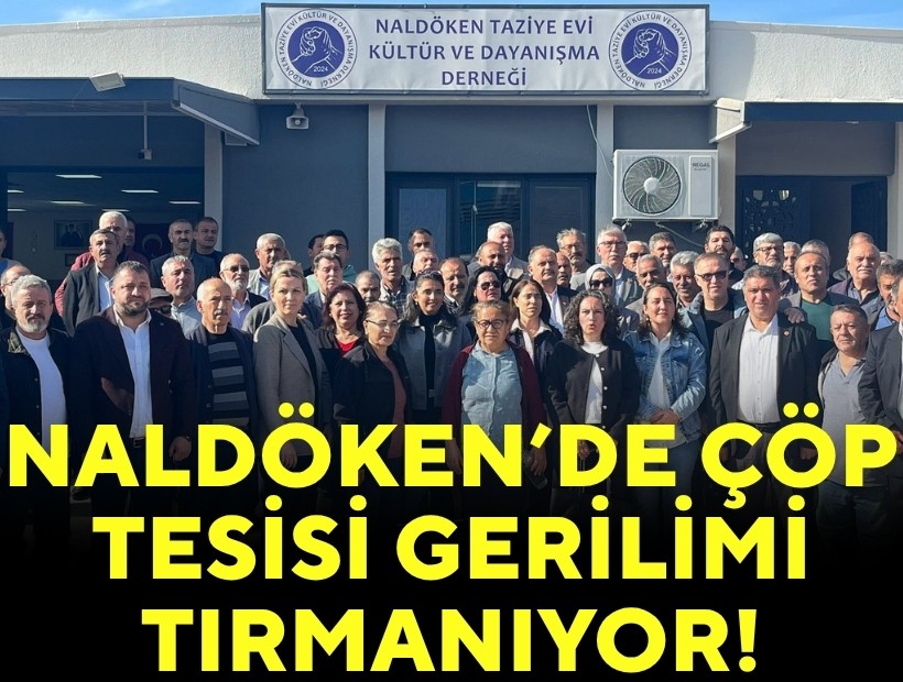 Naldöken'de çöp tesisi gerilimi tırmanıyor!