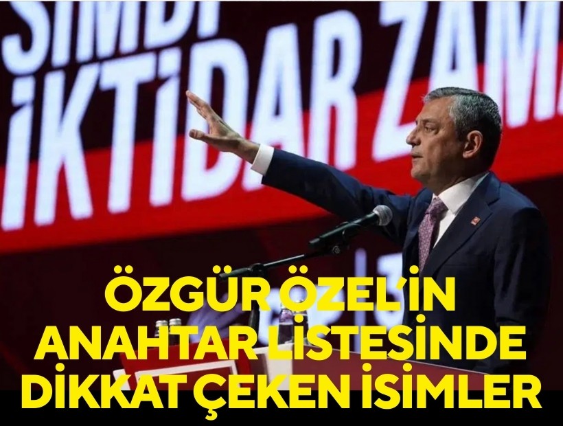 Özgür Özel’in anahtar listesi ortaya çıktı! Dikkat çeken isimler...