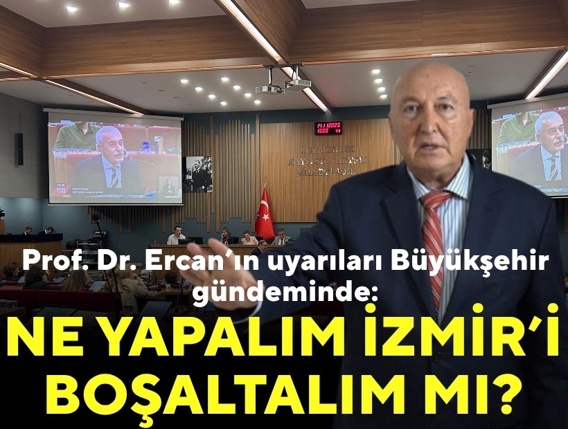 Prof. Dr. Ercan’ın uyarıları Büyükşehir gündeminde: Ne yapalım İzmir'i boşaltalım mı?