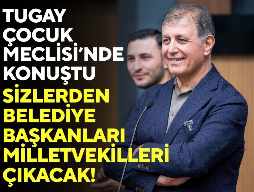 Tugay Çocuk Meclisi'nde konuştu: Sizlerden belediye başkanları, milletvekilleri çıkacak!