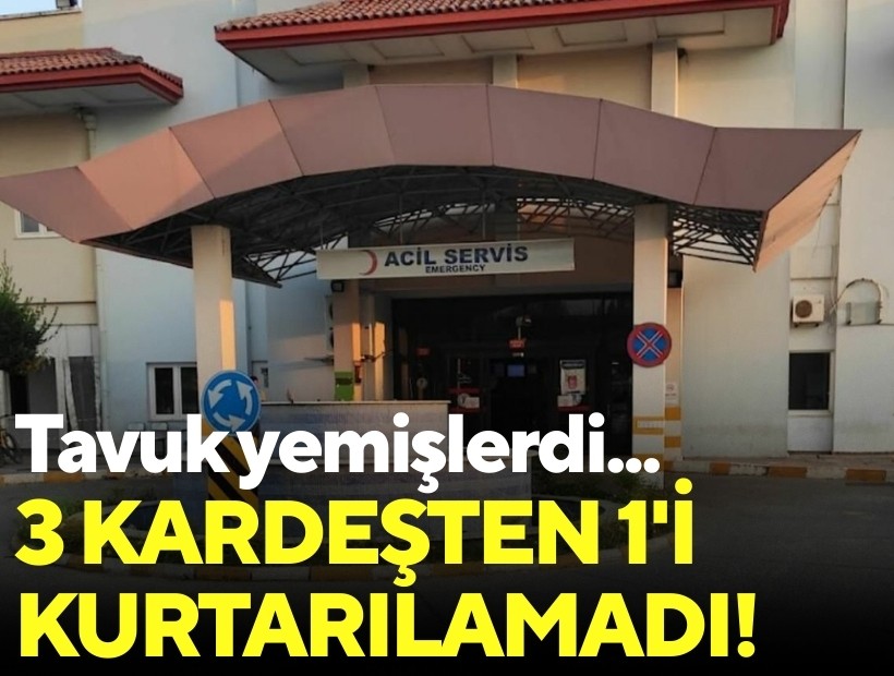 Zehirlenme şüphesiyle hastaneye kaldırılan 3 kardeşten 1'i öldü!