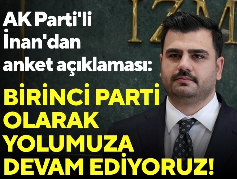 AK Parti'li İnan'dan anket açıklaması: Birinci parti olarak yolumuza devam ediyoruz!
