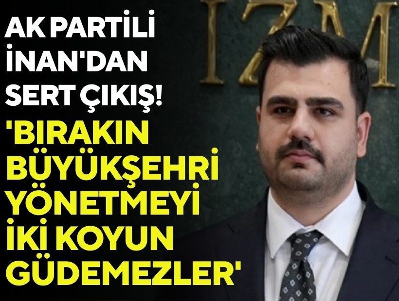AK Partili İnan'dan sert tepki: 'Bırakın büyükşehri yönetmeyi iki koyun güdemezler'