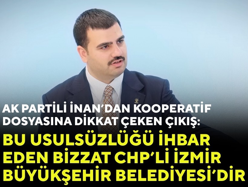 AK Partili İnan’dan ‘kooperatif davası’ çıkışı: Bu usulsüzlüğü ihbar eden bizzat CHP’li İzmir Büyükşehir Belediyesi’dir