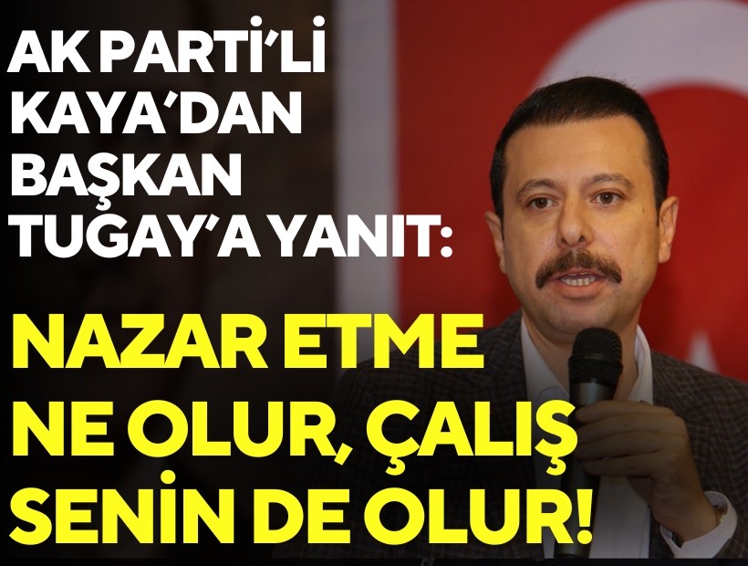AK Parti’li Kaya’dan Başkan Tugay’a yanıt: Nazar etme ne olur, çalış senin de olur!