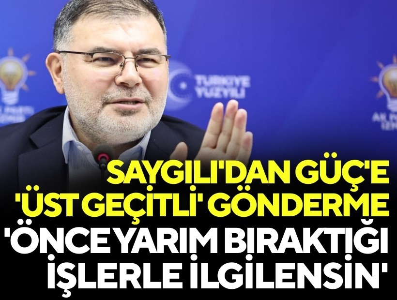 AK Partili Saygılı'dan CHP'li Güç'e 'üst geçitli' gönderme: 'Önce yarım bıraktığı işle ilgilensin'