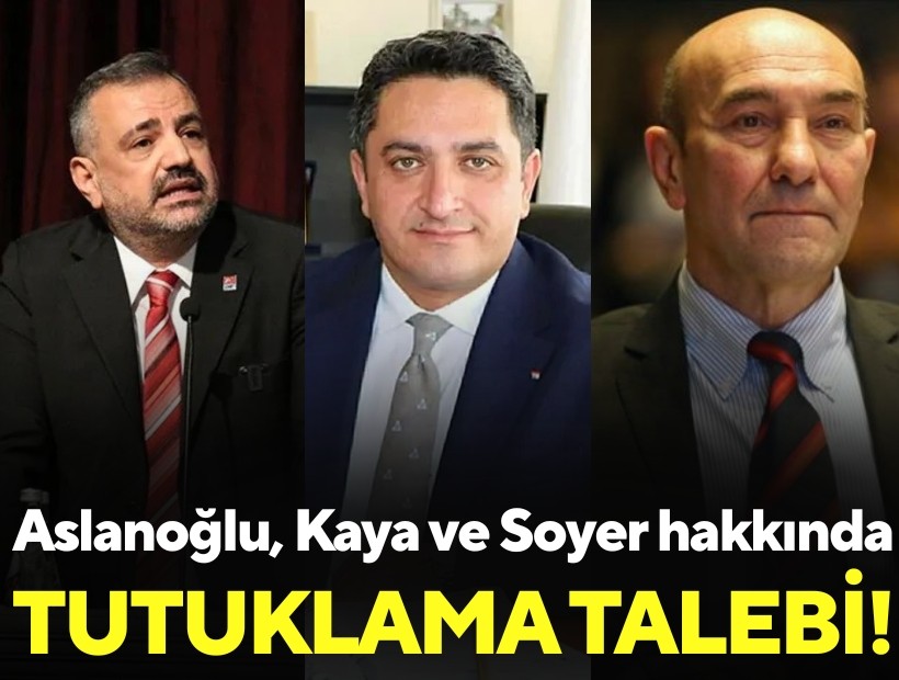 Aslanoğlu, Soyer ve Kaya hakkında tutuklama talebi!