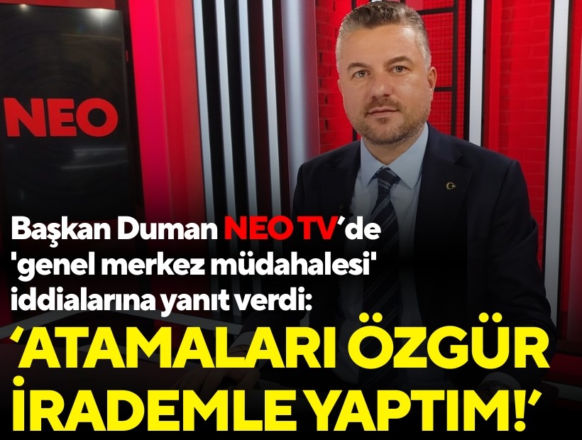 Başkan Duman'dan 'genel merkez müdahalesi' iddialarına yanıt: Atamaları özgür irademle yaptım!